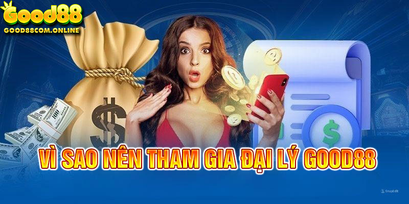 Lý do cuốn hút anh em trở thành đại lý Good88