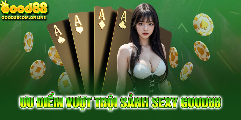 Những điểm mạnh nổi trội chỉ có tại sảnh Sexy Good88